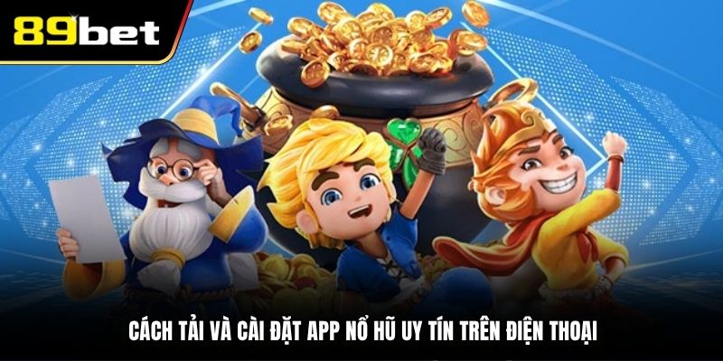 Cách tải và cài đặt app nổ hũ uy tín trên điện thoại