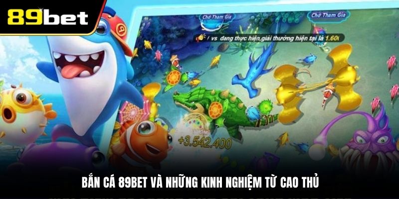 Bắn cá 89BET và những kinh nghiệm từ cao thủ