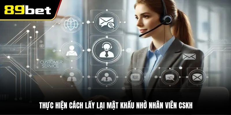 Thực hiện cách lấy lại mật khẩu nhờ nhân viên CSKH