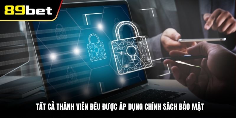 Tất cả thành viên đều được áp dụng chính sách bảo mật