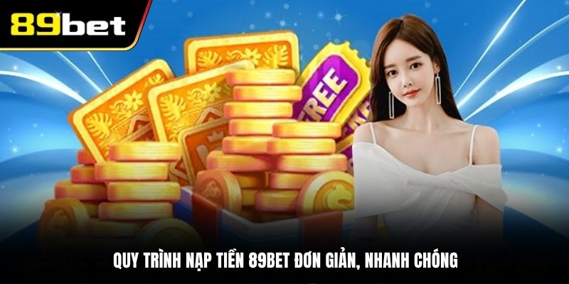 Quy trình nạp tiền 89BET đơn giản, nhanh chóng