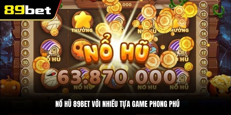 Nổ hũ 89BET với nhiều tựa game phong phú