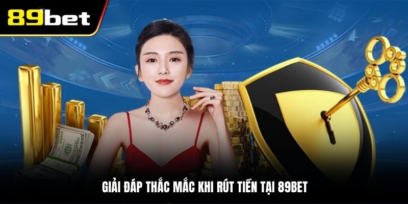 Giải đáp thắc mắc khi rút tiền tại 89BET