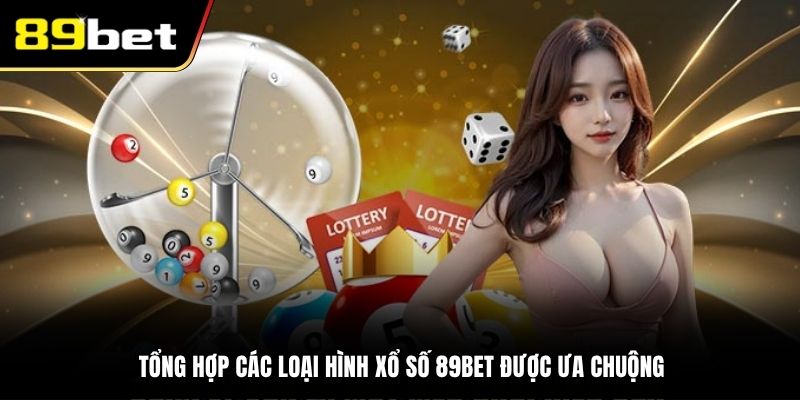Tổng hợp các loại hình xổ số 89BET được ưa chuộng