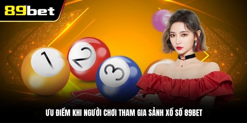 Ưu điểm khi người chơi tham gia sảnh xổ số 89BET